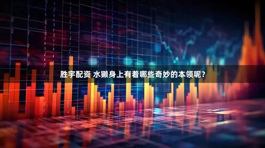 胜宇配资 水獭身上有着哪些奇妙的本领呢？