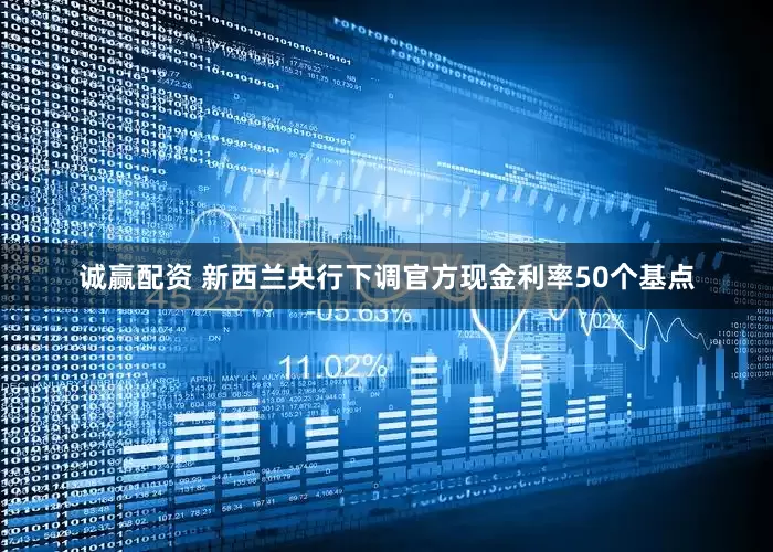 诚赢配资 新西兰央行下调官方现金利率50个基点